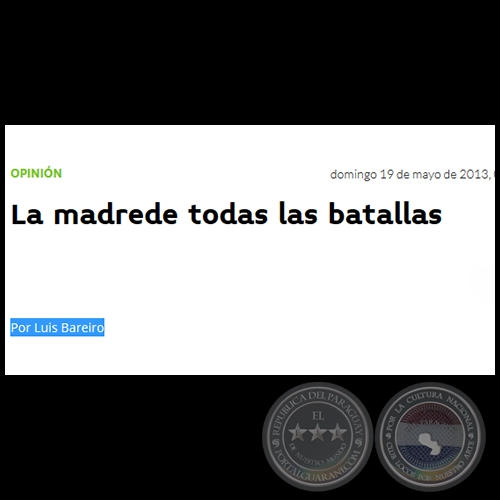  LA MADRE DE TODAS LAS BATALLAS - Por LUIS BAREIRO - Domingo, 19 de Mayo de 2013